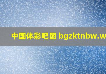 中国体彩吧图 bgzktnbw.wang